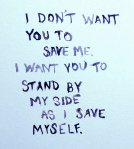 I don't want you to save me. I want you to stand by my side.